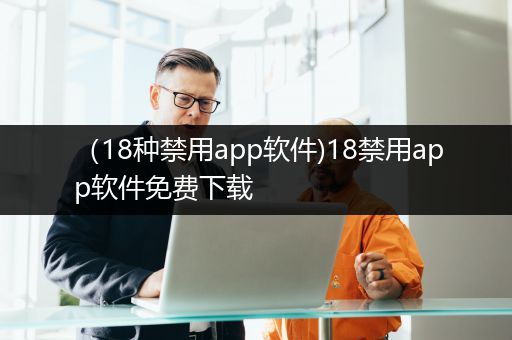 （18种禁用app软件)18禁用app软件免费下载